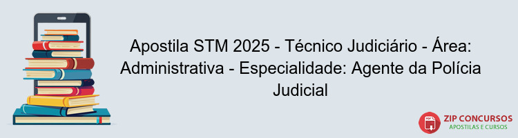 Apostila STM 2025 - Técnico Judiciário - Área: Administrativa - Especialidade: Agente da Polícia Judicial