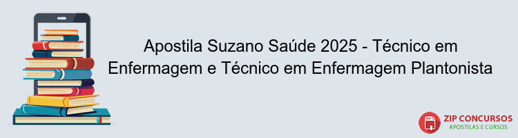 Apostila Suzano Saúde 2025 - Técnico em Enfermagem e Técnico em Enfermagem Plantonista