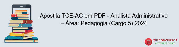 Apostila TCE-AC em PDF - Analista Administrativo – Área: Pedagogia (Cargo 5) 2024