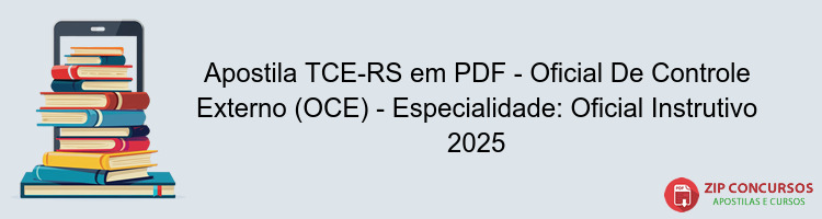 Apostila TCE-RS em PDF - Oficial De Controle Externo (OCE) - Especialidade: Oficial Instrutivo 2025