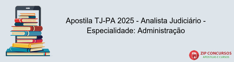 Apostila TJ-PA 2025 - Analista Judiciário - Especialidade: Administração
