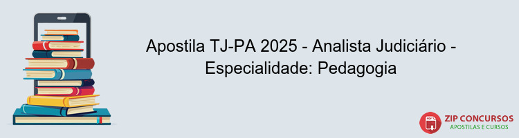 Apostila TJ-PA 2025 - Analista Judiciário - Especialidade: Pedagogia