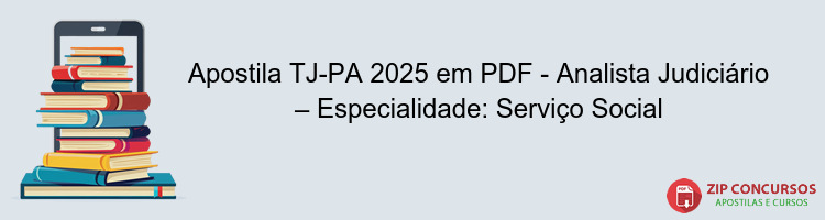 Apostila TJ-PA 2025 em PDF - Analista Judiciário – Especialidade: Serviço Social