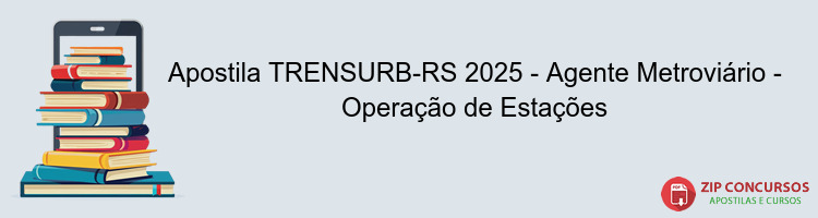 Apostila TRENSURB-RS 2025 - Agente Metroviário - Operação de Estações