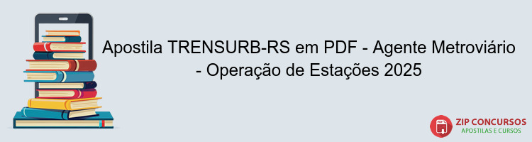Apostila TRENSURB-RS em PDF - Agente Metroviário - Operação de Estações 2025