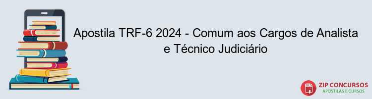 Apostila TRF-6 2024 - Comum aos Cargos de Analista e Técnico Judiciário