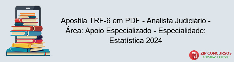 Apostila TRF-6 em PDF - Analista Judiciário - Área: Apoio Especializado - Especialidade: Estatística 2024