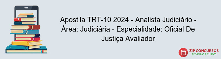 Apostila TRT-10 2024 - Analista Judiciário - Área: Judiciária - Especialidade: Oficial De Justiça Avaliador