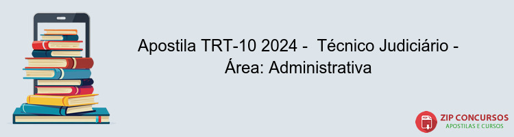 Apostila TRT-10 2024 -  Técnico Judiciário - Área: Administrativa