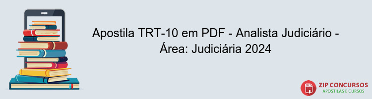 Apostila TRT-10 em PDF - Analista Judiciário - Área: Judiciária 2024