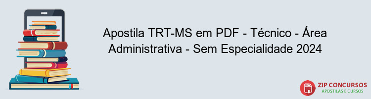 Apostila TRT-MS em PDF - Técnico - Área Administrativa - Sem Especialidade 2024