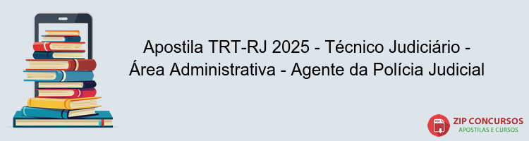 Apostila TRT-RJ 2025 - Técnico Judiciário - Área Administrativa - Agente da Polícia Judicial