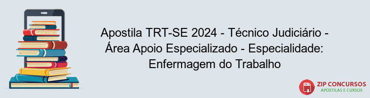 Apostila TRT-SE 2024 - Técnico Judiciário - Área Apoio Especializado - Especialidade: Enfermagem do Trabalho