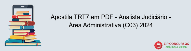 Apostila TRT7 em PDF - Analista Judiciário - Área Administrativa (C03) 2024