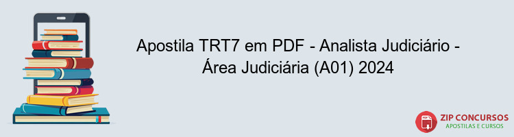 Apostila TRT7 em PDF - Analista Judiciário - Área Judiciária (A01) 2024