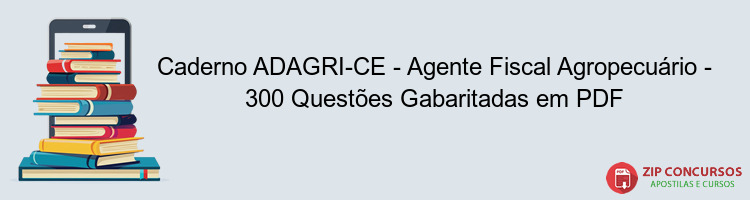 Caderno ADAGRI-CE - Agente Fiscal Agropecuário - 300 Questões Gabaritadas em PDF