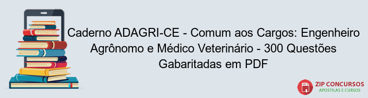 Caderno ADAGRI-CE - Comum aos Cargos: Engenheiro Agrônomo e Médico Veterinário - 300 Questões Gabaritadas em PDF