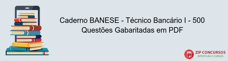 Caderno BANESE - Técnico Bancário I - 500 Questões Gabaritadas em PDF