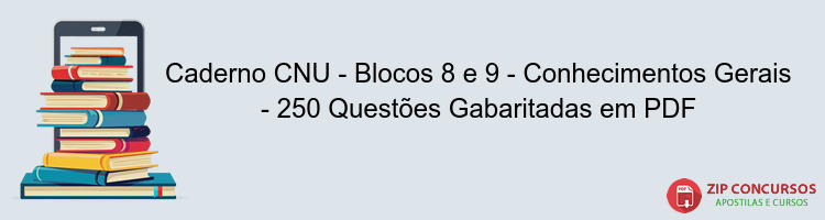 Caderno CNU - Blocos 8 e 9 - Conhecimentos Gerais - 250 Questões Gabaritadas em PDF