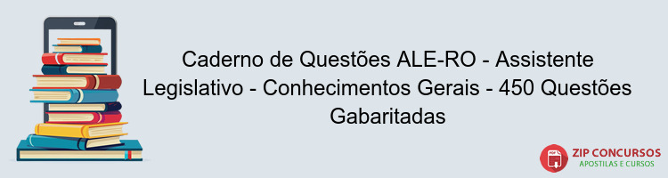 Caderno de Questões ALE-RO - Assistente Legislativo - Conhecimentos Gerais - 450 Questões Gabaritadas