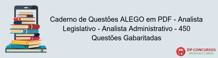 Caderno de Questões ALEGO em PDF - Analista Legislativo - Analista Administrativo - 450 Questões Gabaritadas