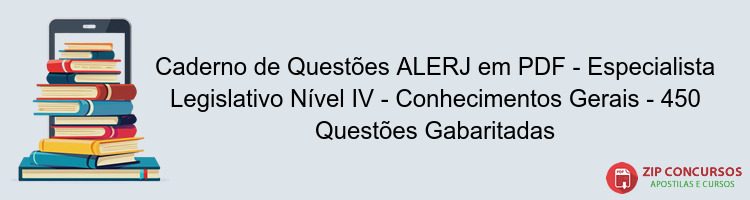 Caderno de Questões ALERJ em PDF - Especialista Legislativo Nível IV - Conhecimentos Gerais - 450 Questões Gabaritadas