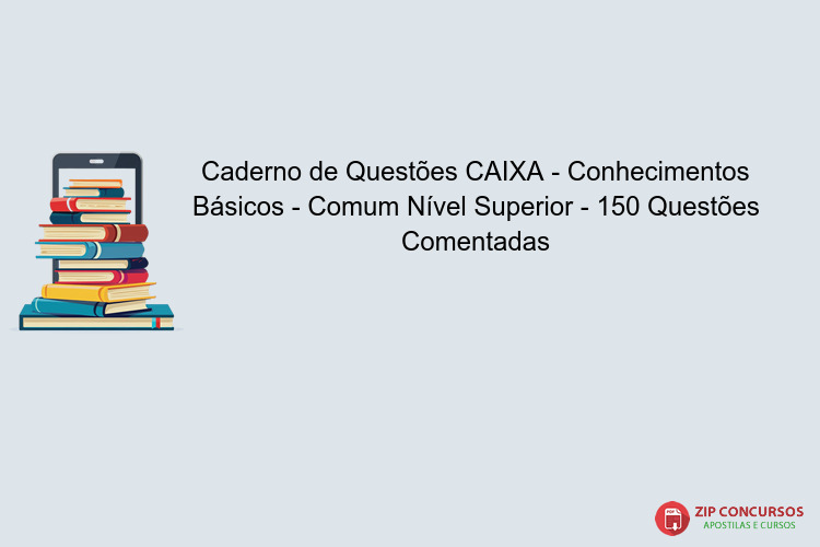 Caderno de Questões CAIXA - Conhecimentos Básicos - Comum Nível Superior - 150 Questões Comentadas