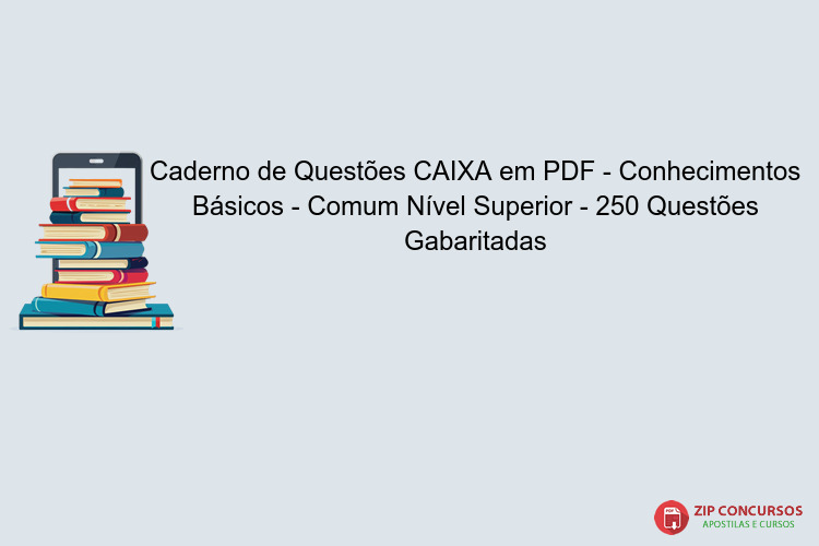 Caderno de Questões CAIXA em PDF - Conhecimentos Básicos - Comum Nível Superior - 250 Questões Gabaritadas