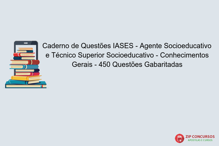 Caderno de Questões IASES - Agente Socioeducativo e Técnico Superior Socioeducativo - Conhecimentos Gerais - 450 Questões Gabaritadas