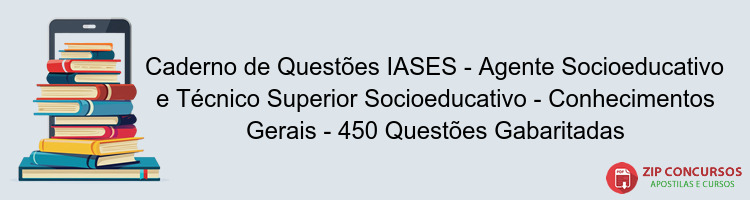 Caderno de Questões IASES - Agente Socioeducativo e Técnico Superior Socioeducativo - Conhecimentos Gerais - 450 Questões Gabaritadas