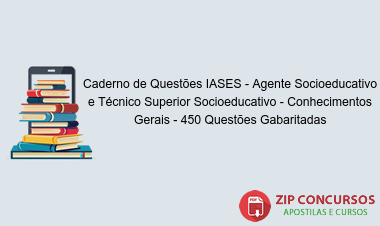 Caderno de Questões IASES - Agente Socioeducativo e Técnico Superior Socioeducativo - Conhecimentos Gerais - 450 Questões Gabaritadas