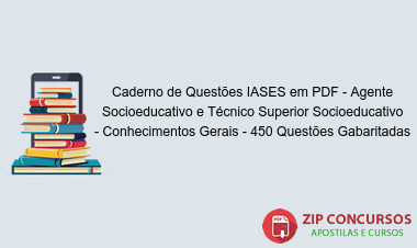 Caderno de Questões IASES em PDF - Agente Socioeducativo e Técnico Superior Socioeducativo - Conhecimentos Gerais - 450 Questões Gabaritadas