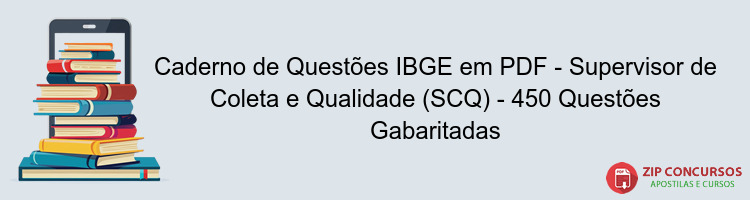 Caderno de Questões IBGE em PDF - Supervisor de Coleta e Qualidade (SCQ) - 450 Questões Gabaritadas