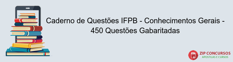 Caderno de Questões IFPB - Conhecimentos Gerais - 450 Questões Gabaritadas