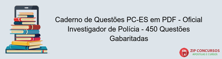 Caderno de Questões PC-ES em PDF - Oficial Investigador de Polícia - 450 Questões Gabaritadas