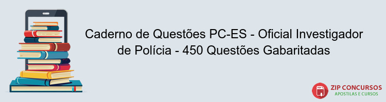 Caderno de Questões PC-ES - Oficial Investigador de Polícia - 450 Questões Gabaritadas