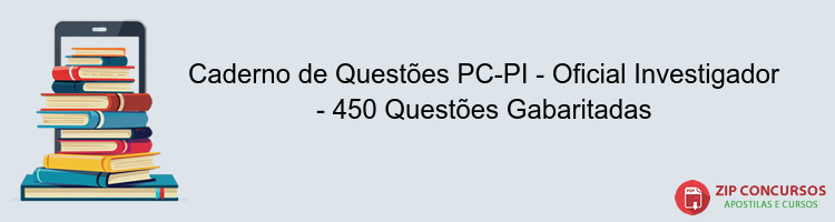 Caderno de Questões PC-PI - Oficial Investigador - 450 Questões Gabaritadas
