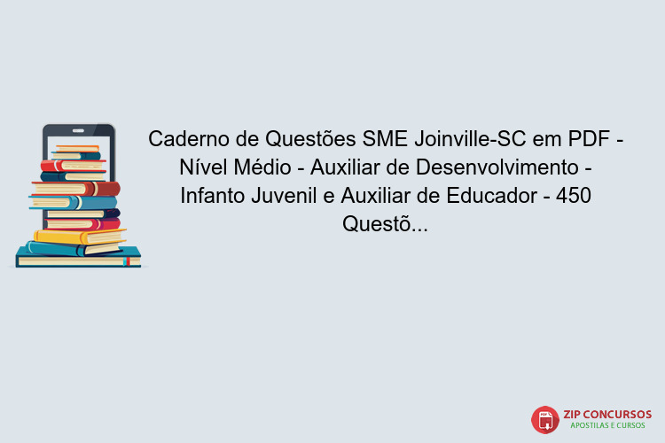 Caderno de Questões SME Joinville-SC em PDF - Nível Médio - Auxiliar de Desenvolvimento - Infanto Juvenil e Auxiliar de Educador - 450 Questões Gabaritadas