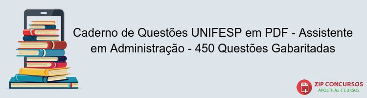 Caderno de Questões UNIFESP em PDF - Assistente em Administração - 450 Questões Gabaritadas