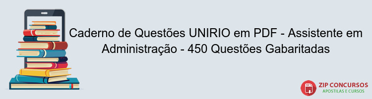 Caderno de Questões UNIRIO em PDF - Assistente em Administração - 450 Questões Gabaritadas