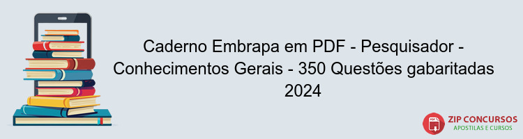 Caderno Embrapa em PDF - Pesquisador - Conhecimentos Gerais - 350 Questões gabaritadas 2024