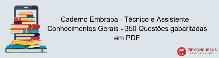 Caderno Embrapa - Técnico e Assistente - Conhecimentos Gerais - 350 Questões gabaritadas em PDF