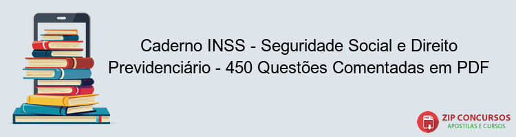 Caderno INSS - Seguridade Social e Direito Previdenciário - 450 Questões Comentadas em PDF