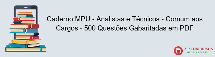 Caderno MPU - Analistas e Técnicos - Comum aos Cargos - 500 Questões Gabaritadas em PDF