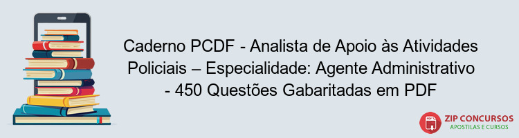 Caderno PCDF - Analista de Apoio às Atividades Policiais – Especialidade: Agente Administrativo - 450 Questões Gabaritadas em PDF