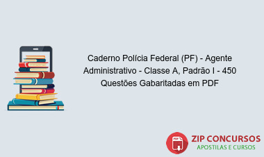 Caderno Polícia Federal (PF) - Agente Administrativo - Classe A, Padrão I - 450 Questões Gabaritadas em PDF