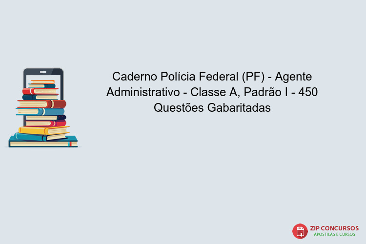 Caderno Polícia Federal (PF) - Agente Administrativo - Classe A, Padrão I - 450 Questões Gabaritadas