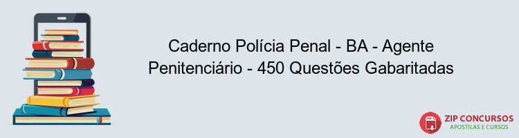 Caderno Polícia Penal - BA - Agente Penitenciário - 450 Questões Gabaritadas