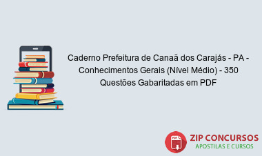 Caderno Prefeitura de Canaã dos Carajás - PA - Conhecimentos Gerais (Nível Médio) - 350 Questões Gabaritadas em PDF