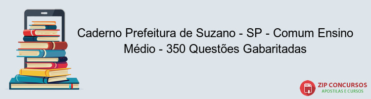 Caderno Prefeitura de Suzano - SP - Comum Ensino Médio - 350 Questões Gabaritadas